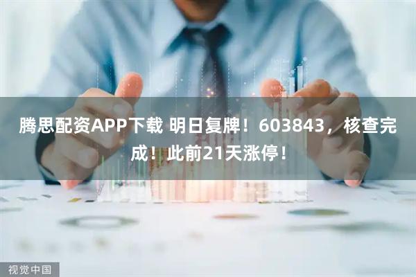 腾思配资APP下载 明日复牌！603843，核查完成！此前21天涨停！