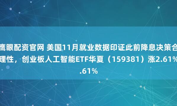 鹰眼配资官网 美国11月就业数据印证此前降息决策合理性，创业板人工智能ETF华夏（159381）涨2.61%