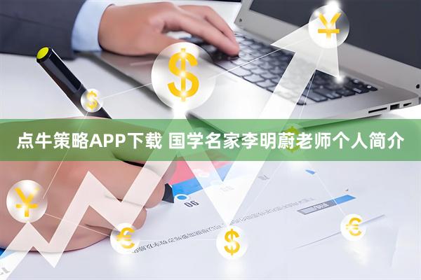 点牛策略APP下载 国学名家李明蔚老师个人简介