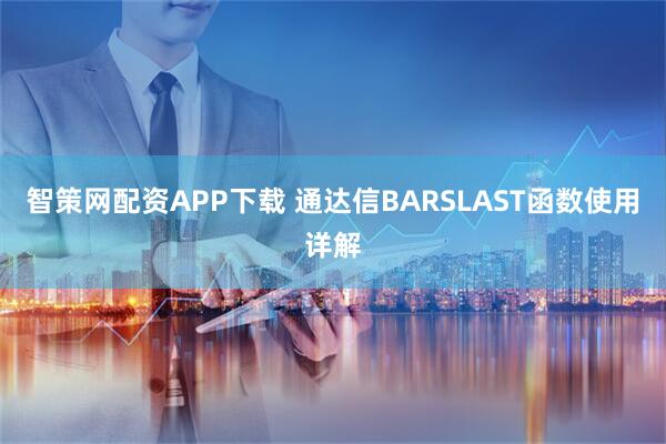 智策网配资APP下载 通达信BARSLAST函数使用详解